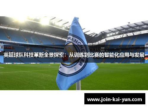 英超球队科技革新全景探索：从训练到比赛的智能化应用与发展
