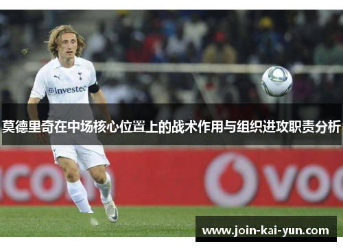 莫德里奇在中场核心位置上的战术作用与组织进攻职责分析