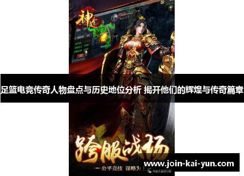 足篮电竞传奇人物盘点与历史地位分析 揭开他们的辉煌与传奇篇章 足篮电竞传奇人物盘点与历史地位分析 揭开他们的辉煌与传奇篇章