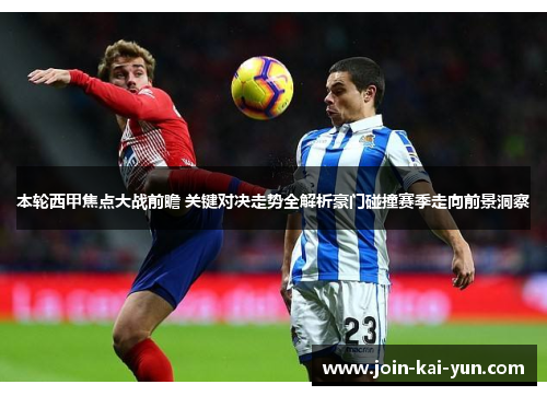 本轮西甲焦点大战前瞻 关键对决走势全解析豪门碰撞赛季走向前景洞察