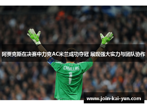 阿贾克斯在决赛中力克AC米兰成功夺冠 展现强大实力与团队协作