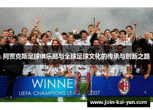 阿贾克斯足球俱乐部与全球足球文化的传承与创新之路