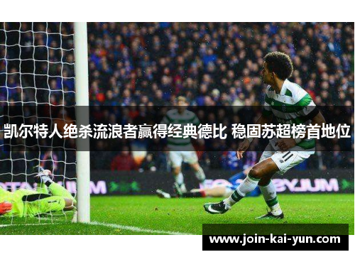 凯尔特人绝杀流浪者赢得经典德比 稳固苏超榜首地位