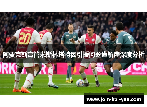 阿贾克斯高管米斯林塔特因引援问题遭解雇深度分析 阿贾克斯高管米斯林塔特因引援问题遭解雇深度分析
